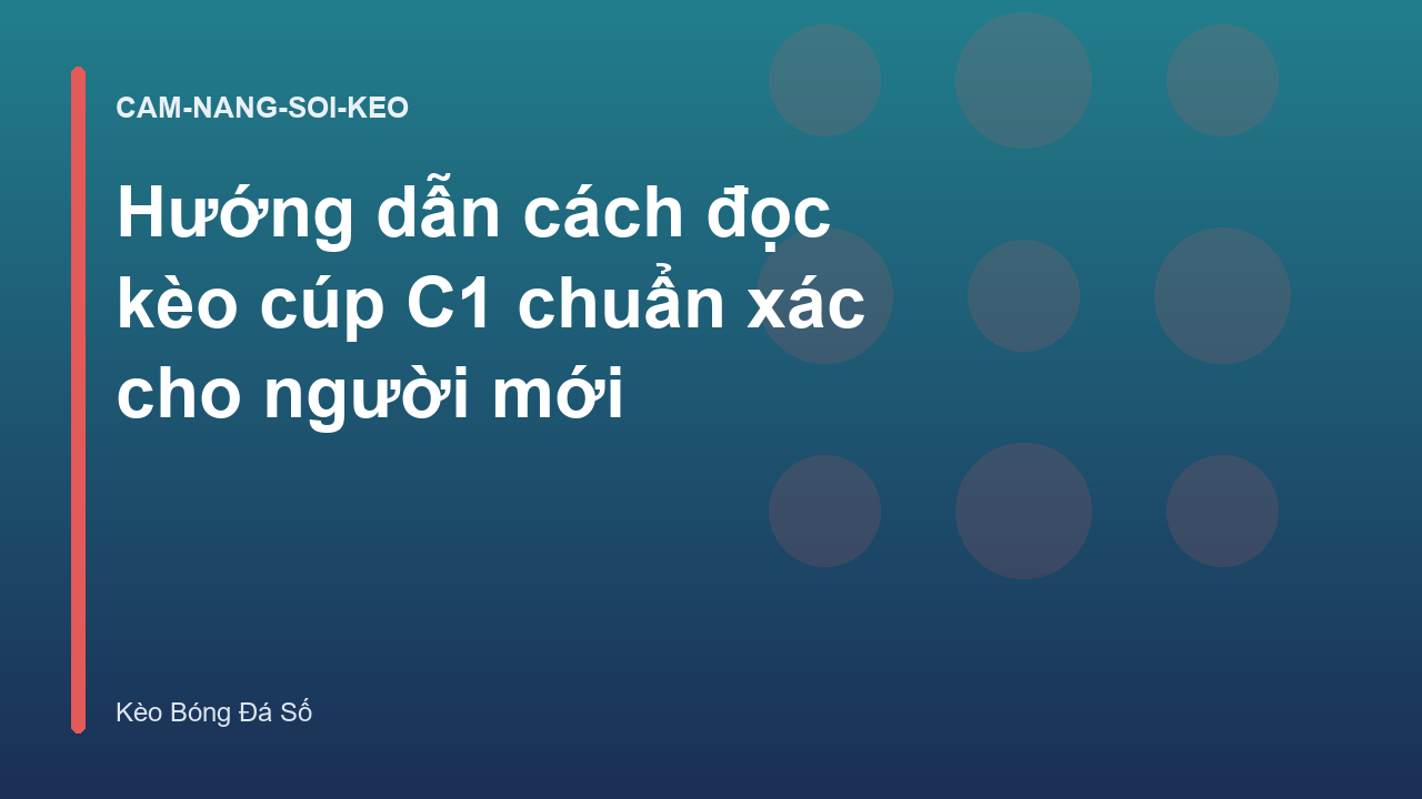 Hướng dẫn cách đọc kèo cúp C1 chuẩn xác cho người mới