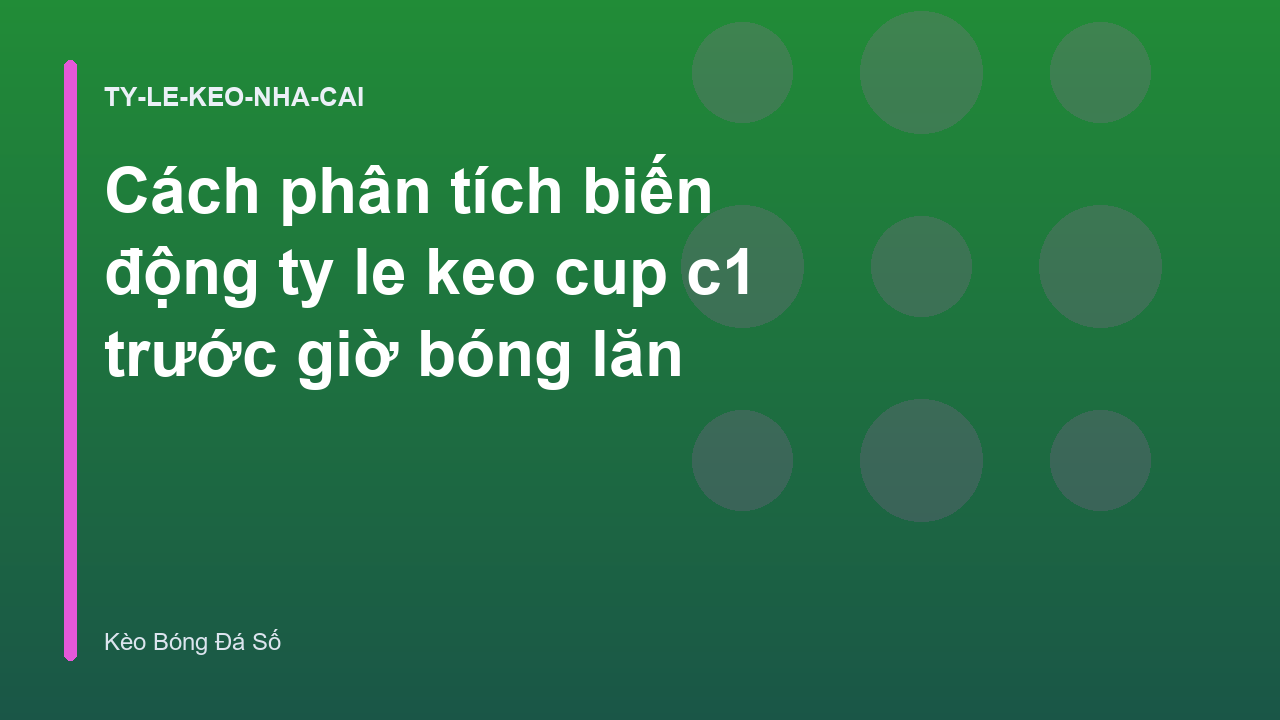 Cách phân tích biến động ty le keo cup c1 trước giờ bóng lăn
