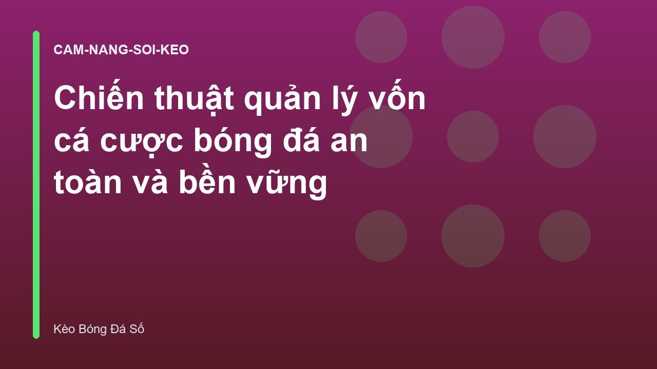 Chiến thuật quản lý vốn cá cược bóng đá an toàn và bền vững