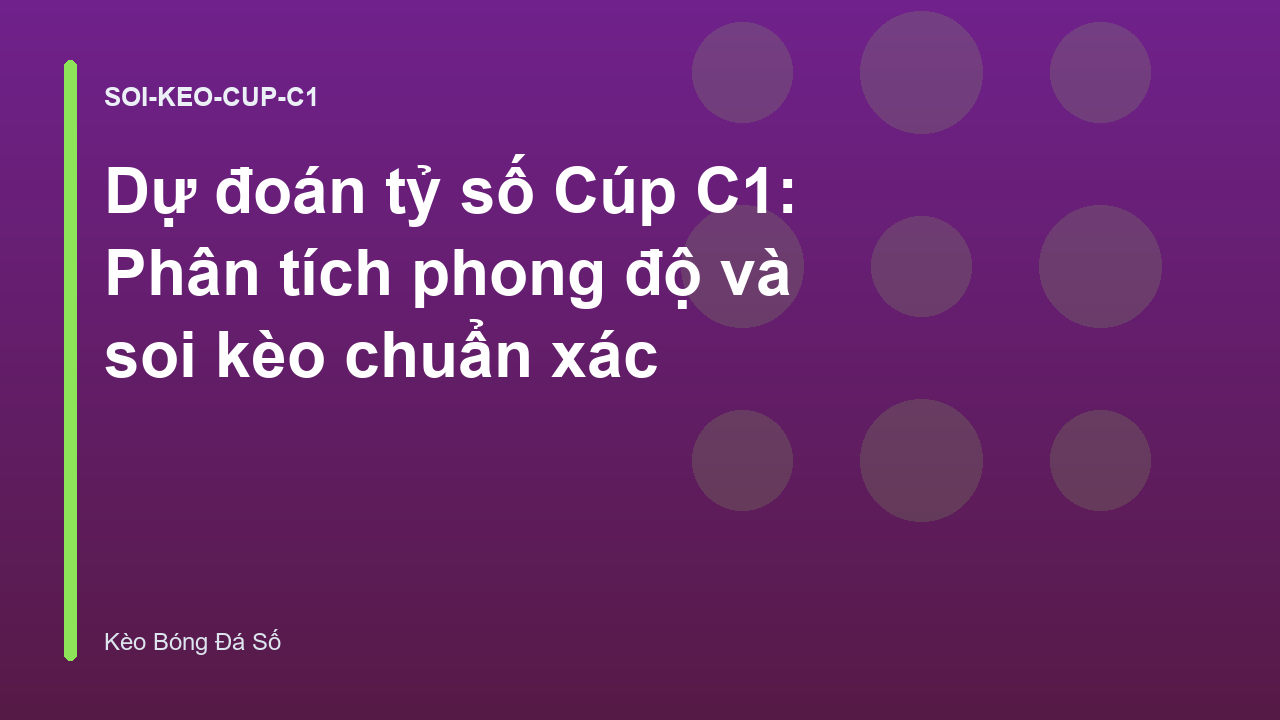 Dự đoán tỷ số Cúp C1: Phân tích phong độ và soi kèo chuẩn xác