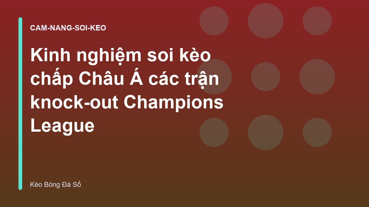 Kinh nghiệm soi kèo chấp Châu Á các trận knock-out Champions League