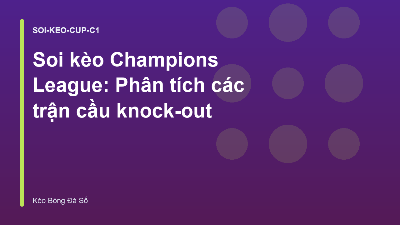 Soi kèo Champions League: Phân tích các trận cầu knock-out