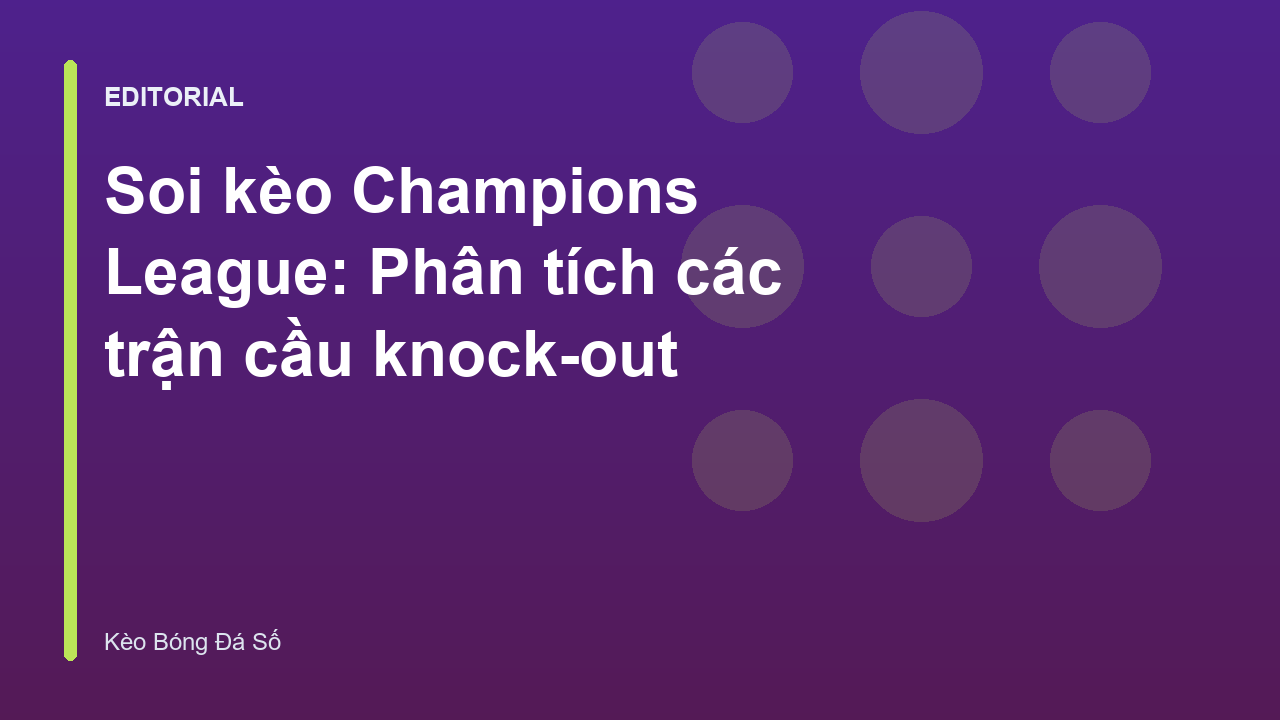 Phân tích soi kèo Champions League vòng knock-out
